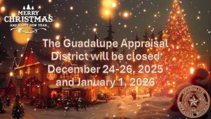 The Guadalupe Appraisal District (both offices) will be closed on December 24-26, 2025, for Christmas and January 1, 2026 for New Year's Day.